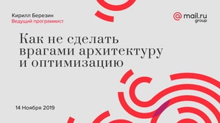 Кирилл Березин
Ведущий программист
Как не сделать
врагами архитектуру
и оптимизацию
14 Ноября 2019
 