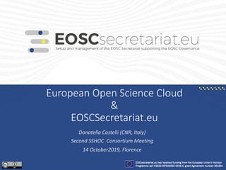 European Open Science Cloud
&
EOSCSecretariat.eu
Donatella Castelli (CNR, Italy)
Second SSHOC Consortium Meeting
14 October2019, Florence
 