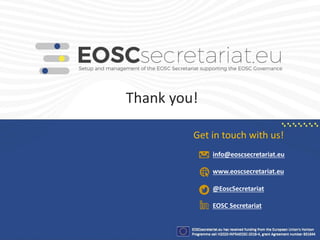 Get in touch with us!
info@eoscsecretariat.eu
www.eoscsecretariat.eu
@EoscSecretariat
EOSC Secretariat
Thank you!
 