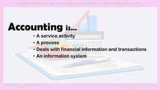 Accounting is…
• A service activity
• A process
• Deals with financial information and transactions
• An information system
 