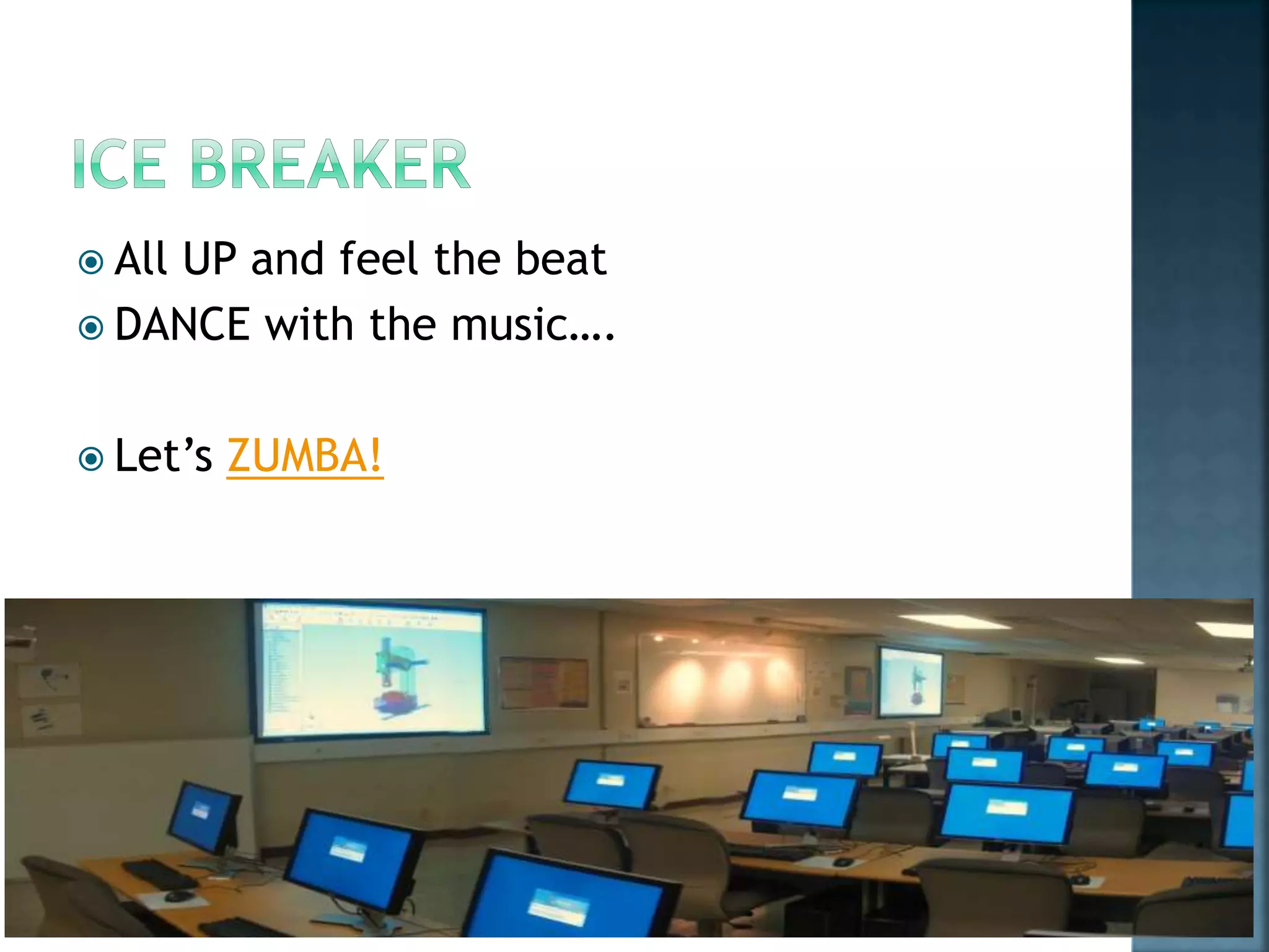  All UP and feel the beat
 DANCE with the music….
 Let’s ZUMBA!
 