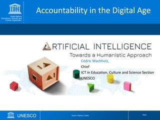 UNESCO Event / Name / other Date
Cédric Wachholz,
Chief
ICT in Education, Culture and Science Section
UNESCO
Accountability in the Digital Age
 
