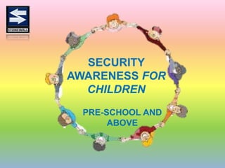 SECURITY
AWARENESS FOR
CHILDREN
PRE-SCHOOL AND
ABOVE
 