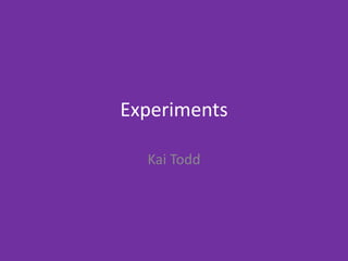 Experiments
Kai Todd
 