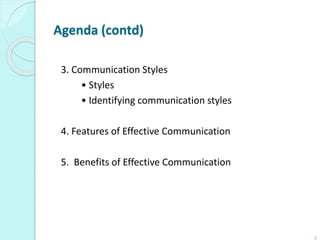 Agenda (contd)
3. Communication Styles
• Styles
• Identifying communication styles
4. Features of Effective Communication
5. Benefits of Effective Communication
5
 