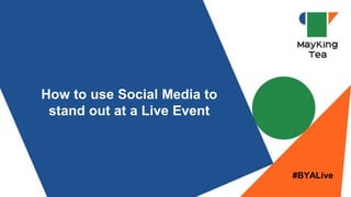 How to use Social Media to
stand out at a Live Event
#BYALive
 