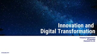03 December 201903 December 2019
Pantapong Tangteerasunun
VP-Innovation
Chanwanich Co.,Ltd.
Innovation and
Digital Transformation
 
