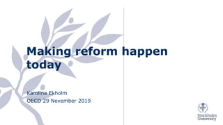 Making reform happen
today
Karolina Ekholm
OECD 29 November 2019
 