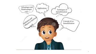 Advantages and
Disadvantages Techniques of
Immobilization
Applications
Concept of co-
Immobilization
4
 