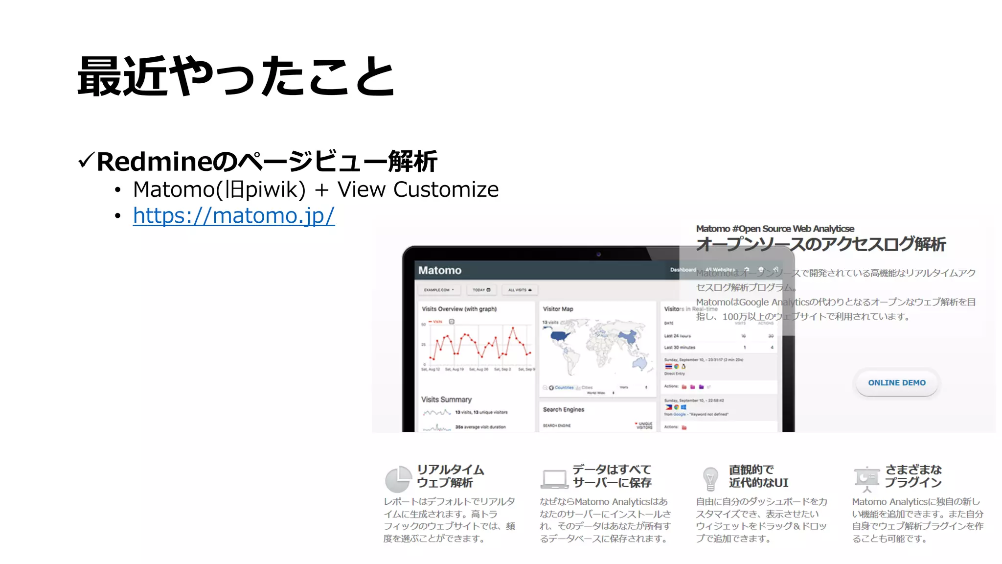 最近やったこと
üRedmineのページビュー解析
• Matomo(旧piwik) + View Customize
• https://matomo.jp/
 