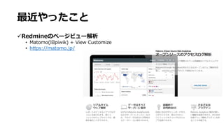 最近やったこと
üRedmineのページビュー解析
• Matomo(旧piwik) + View Customize
• https://matomo.jp/
 