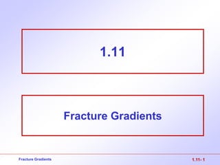 Fracture Gradients 1.11- 1
1.11
Fracture Gradients
 