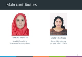 Main contributors
2
Roukaya Khorchani Estelle Bitan-Crespi
General Directorate
on food safety - Paris
Head Office of the
V...
