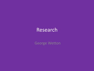 Research
George Wetton
 