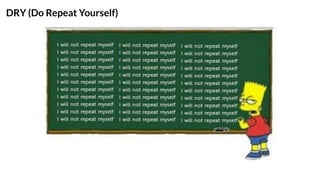 DRY (Do Repeat Yourself)
 