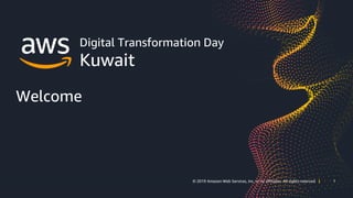 1© 2019 Amazon Web Services, Inc. or its affiliates. All rights reserved | 1© 2019 Amazon Web Services, Inc. or its affiliates. All rights reserved |
Digital Transformation Day
Kuwait
Welcome
 