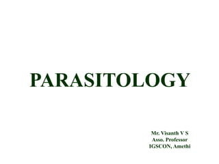 PARASITOLOGY
Mr. Visanth V S
Asso. Professor
IGSCON, Amethi
 
