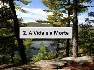 2. A Vida e a Morte
 