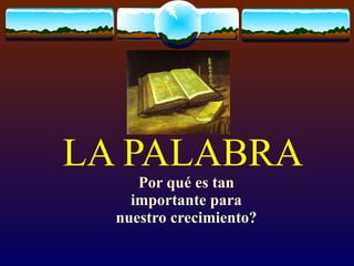 LA PALABRA Por qu é es tan importante para nuestro crecimiento? 