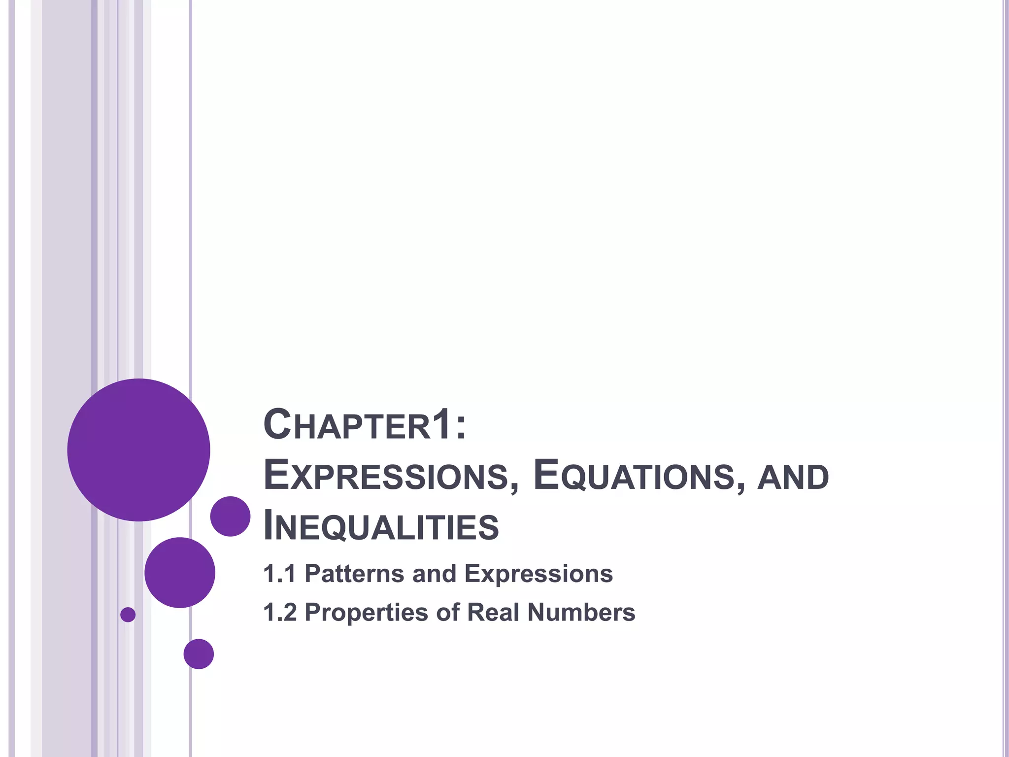 Chapter1: Expressions, Equations, and Inequalities1.1 Patterns and Expressions1.2 Properties of Real Numbers	