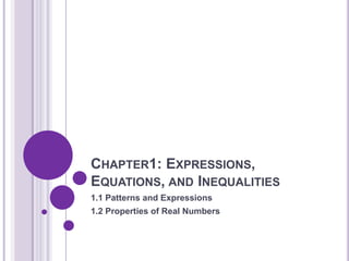 CHAPTER1: EXPRESSIONS,
EQUATIONS, AND INEQUALITIES
1.1 Patterns and Expressions
1.2 Properties of Real Numbers
 