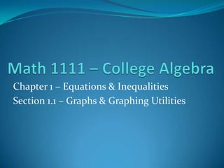 Math 1111 – College Algebra Chapter 1 – Equations & Inequalities Section 1.1 – Graphs & Graphing Utilities 