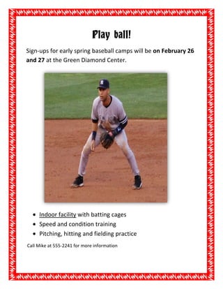 Play ball!<br />Sign-ups for early spring baseball camps will be on February 26 and 27 at the Green Diamond Center.<br />                                               <br />,[object Object]