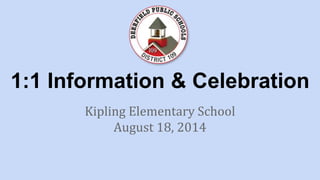 1:1 Information & Celebration
Kipling Elementary School
August 18, 2014
 