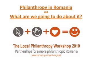 Philanthropy in Romania andWhat are we going to do about it?  