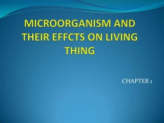 MICROORGANISM AND THEIR EFFCTS ON LIVING THING CHAPTER 1 