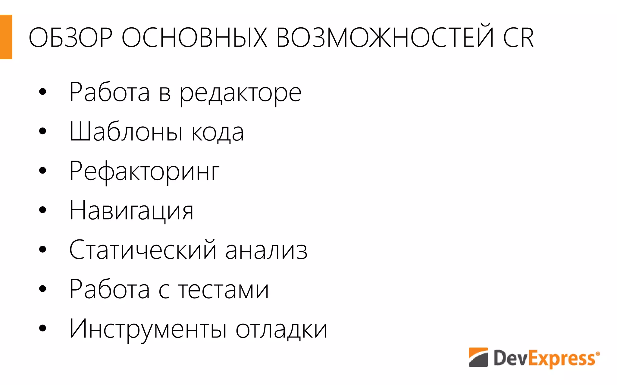 • Работа в редакторе
• Шаблоны кода
• Рефакторинг
• Навигация
• Статический анализ
• Работа с тестами
• Инструменты отладки
ОБЗОР ОСНОВНЫХ ВОЗМОЖНОСТЕЙ CR
 
