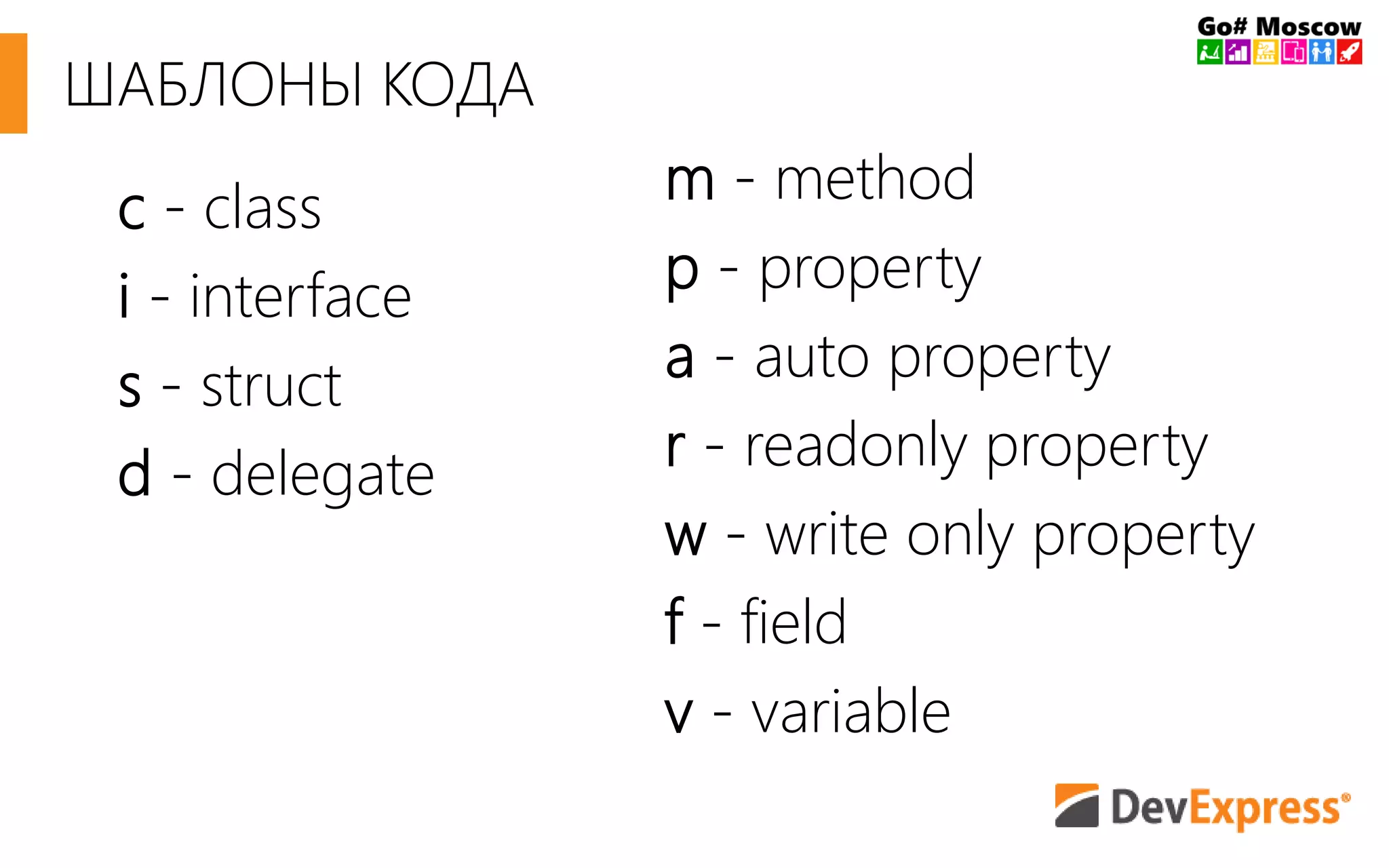 ШАБЛОНЫ КОДА
c - class
i - interface
s - struct
d - delegate
m - method
p - property
a - auto property
r - readonly property
w - write only property
f - field
v - variable
 