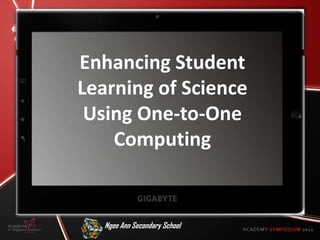 Enhancing Student
Learning of Science
 Using One-to-One
    Computing


   Ngee Ann Secondary School
 