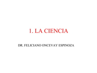 1. LA CIENCIA DR. FELICIANO ONCEVAY ESPINOZA 