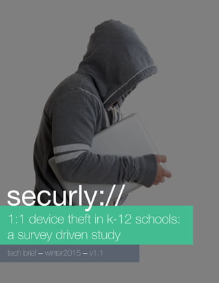 1:1 device theft in k-12 schools:
a survey driven study
tech brief – winter2015 – v1.1
securly://
 