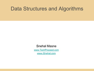 Data Structures and Algorithms
Snehal Masne
www.TechProceed.com
www.iSnehal.com
 