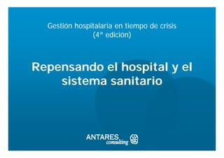 Gestión hospitalaria en tiempo de crisis
               (4ª edición)



Repensando el hospital y el
    sistema sanitario
 