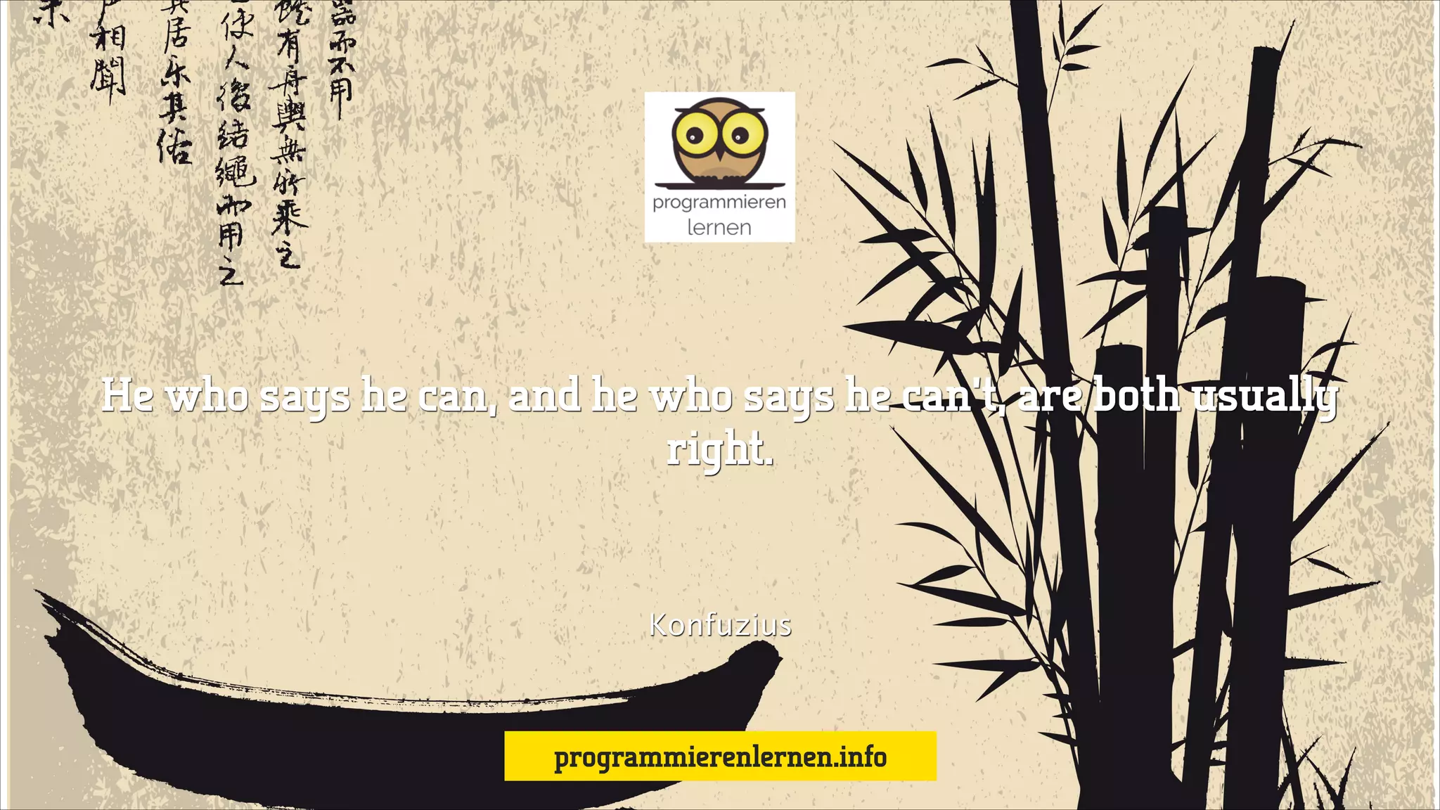 !

He who says he can, and he who says he can’t, are both usually
right.

Konfuzius

programmierenlernen.info

 
