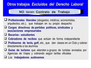 Otros trabajos excluidos
                 del Derecho Laboral
            NO tienen Contrato de Trabajo
•  rofesionales li...