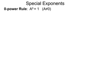 0-power Rule: A0 = 1 (A≠0)
Special Exponents
 