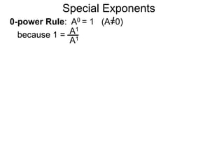 0-power Rule: A0 = 1 (A=0)
Special Exponents
because 1 = A1
A1
 