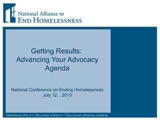 Getting Results:  Advancing Your Advocacy Agenda National Conference on Ending Homelessness July 12, , 2010 