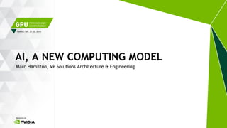 TAIPEI | SEP. 21-22, 2016
Marc Hamilton, VP Solutions Architecture & Engineering
AI, A NEW COMPUTING MODEL
 