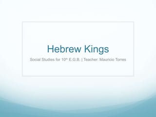 Hebrew Kings
Social Studies for 10th E.G.B. | Teacher: Mauricio Torres
 