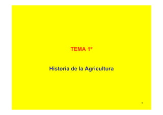 1
TEMA 1º
Historia de la Agricultura
 