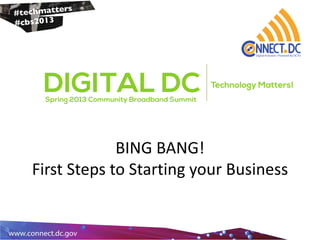 BING BANG!
First Steps to Starting your Business
 