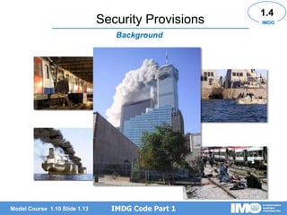 IMDG Code Part 1
Model Course 1.10 Slide 1.13
Security Provisions
1.4
Background
IMDG
 