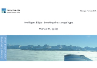 mibeeck Consulting GmbH
mibcon.de
StrategyConsulting
DataCenter&Cloud
Intelligent Edge - breaking the storage hype
mibeeck Consulting GmbH
mibcon.de
Michael M. Beeck
Storage-Forum 2019
 