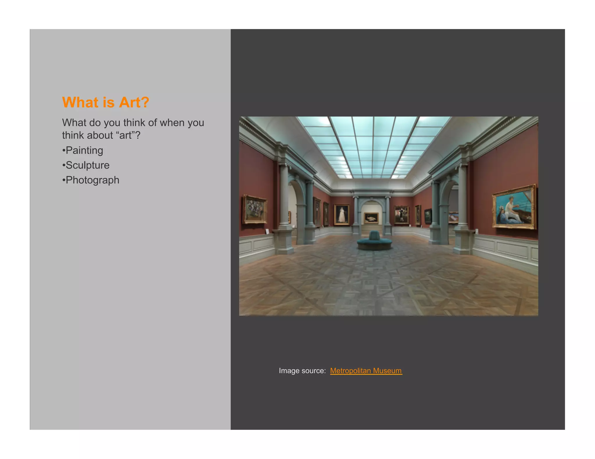 What is Art?
What do you think of when you
think about “art”?
• Painting
• Sculpture
• Photograph




                                Image source: Metropolitan Museum
 