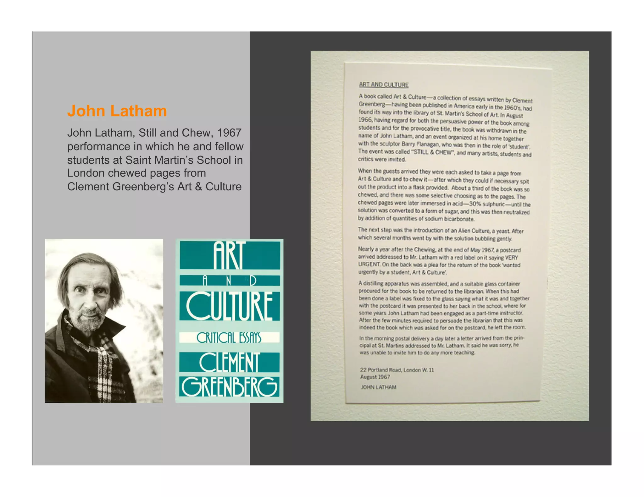 John Latham
John Latham, Still and Chew, 1967
performance in which he and fellow
students at Saint Martin’s School in
London chewed pages from
Clement Greenberg’s Art & Culture
 